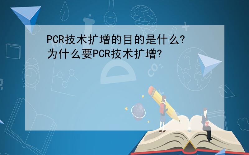PCR技术扩增的目的是什么?为什么要PCR技术扩增?