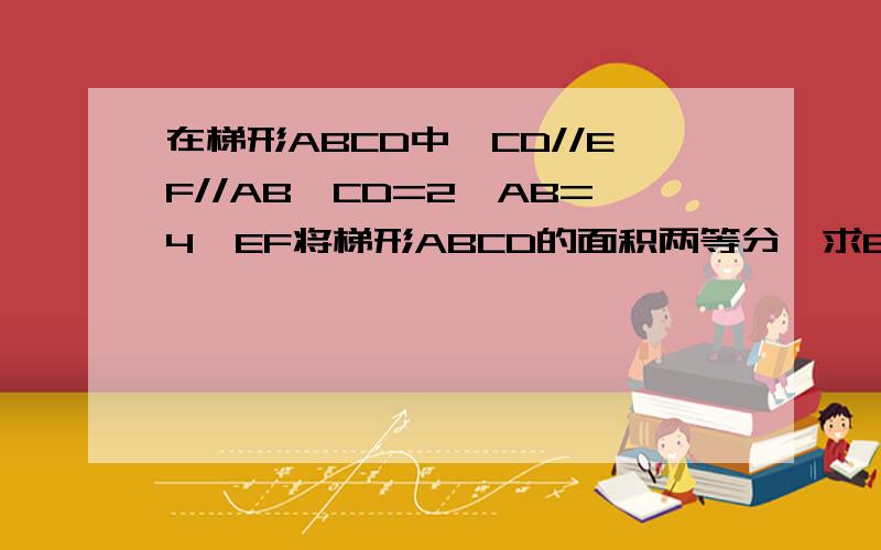 在梯形ABCD中,CD//EF//AB,CD=2,AB=4,EF将梯形ABCD的面积两等分,求EF的长.