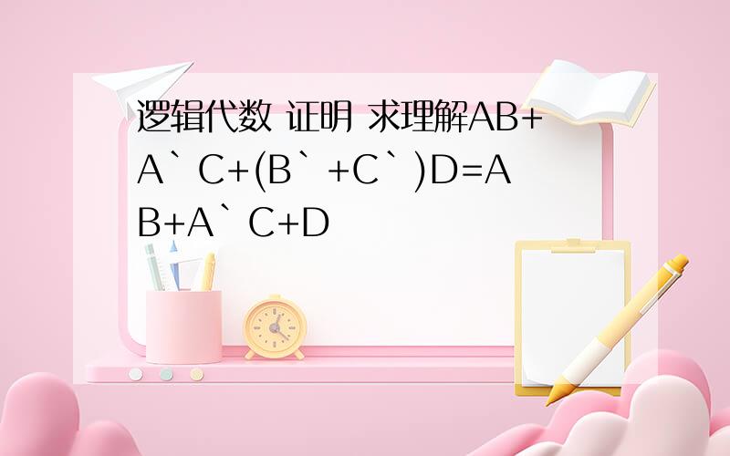 逻辑代数 证明 求理解AB+A`C+(B`+C`)D=AB+A`C+D