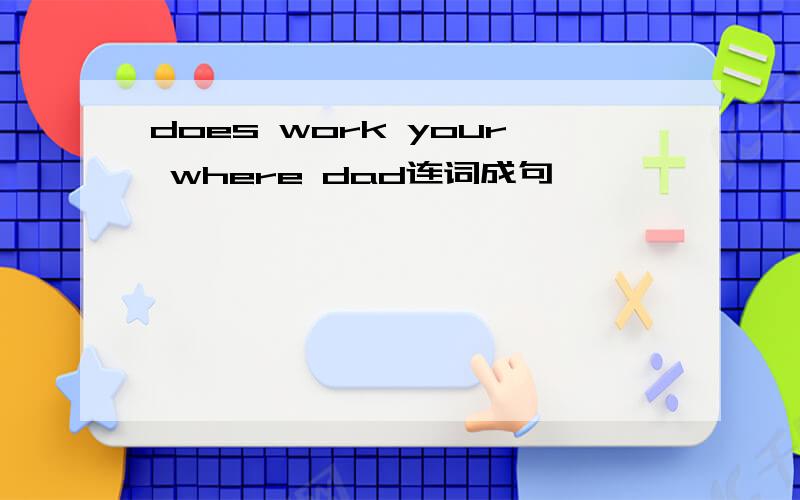does work your where dad连词成句