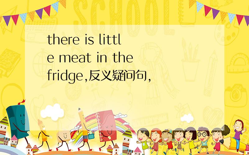 there is little meat in the fridge,反义疑问句,