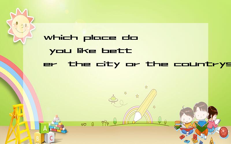 which place do you like better,the city or the countryside?为什么用 better而不能用best、more和most