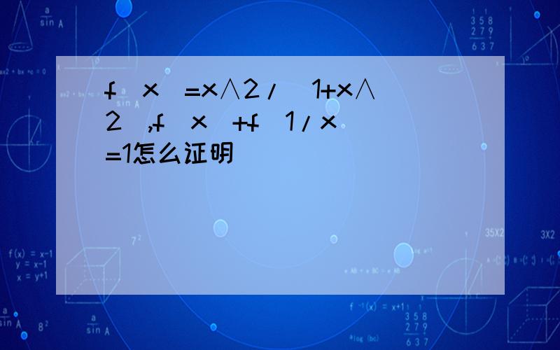 f(x)=x∧2/(1+x∧2),f(x)+f(1/x)=1怎么证明