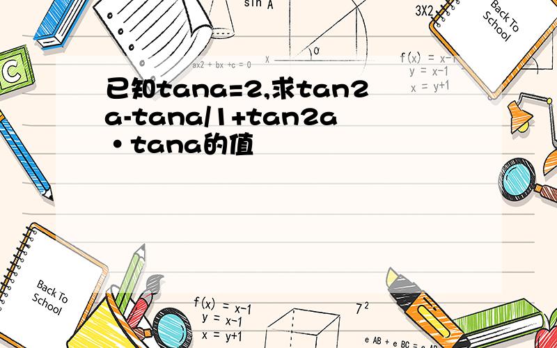 已知tana=2,求tan2a-tana/1+tan2a·tana的值