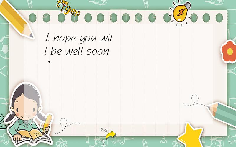I hope you will be well soon `