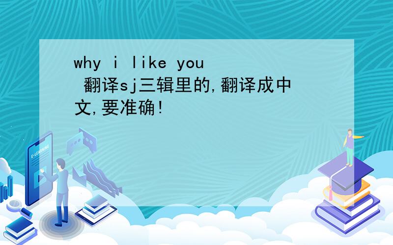 why i like you 翻译sj三辑里的,翻译成中文,要准确!