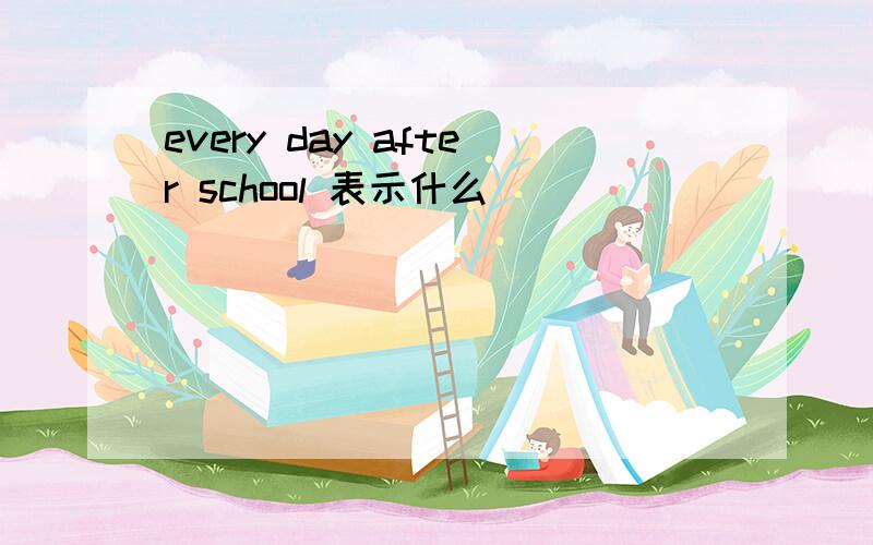 every day after school 表示什么