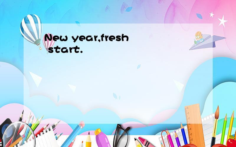 New year,fresh start.