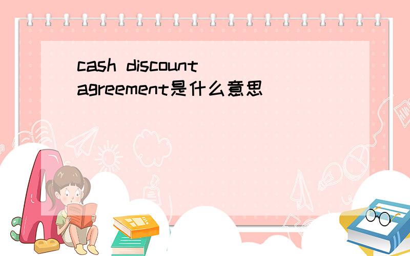 cash discount agreement是什么意思
