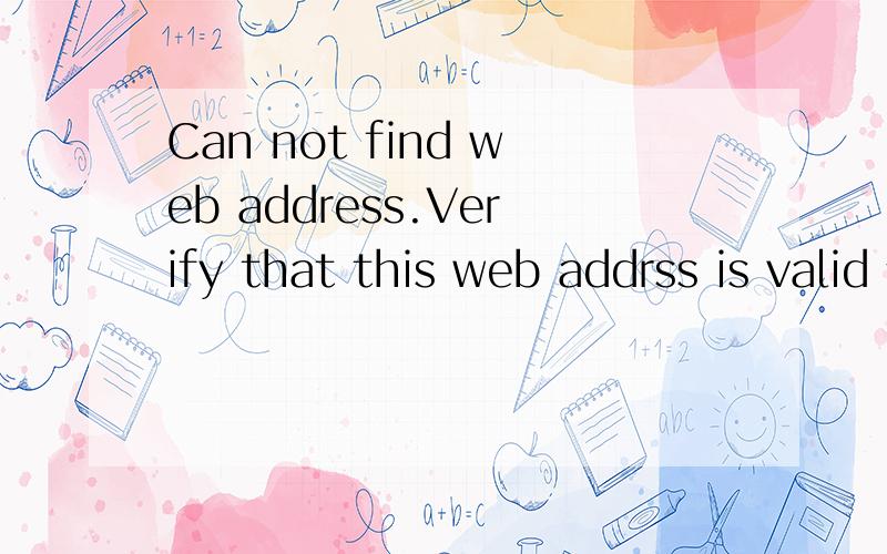 Can not find web address.Verify that this web addrss is valid 什么意思啊