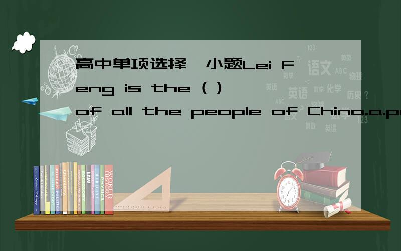高中单项选择一小题Lei Feng is the ( )of all the people of China.a.prideb.proudc.pridefuld.proudly