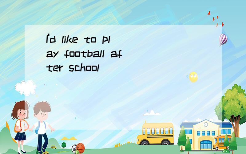 I'd like to play football after school