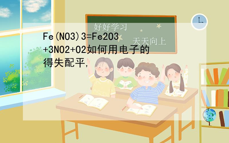 Fe(NO3)3=Fe2O3+3NO2+O2如何用电子的得失配平,