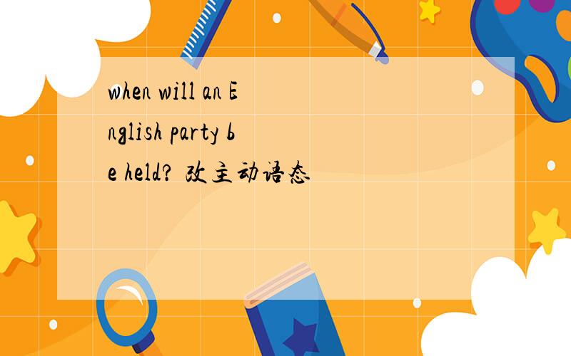 when will an English party be held? 改主动语态