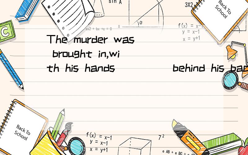 The murder was brought in,with his hands ____ behind his back.A.being tied B.having tied C.to ...The murder was brought in,with his hands ____ behind his back.A.being tied B.having tied C.to be tied D.tied书的答案选D.但这位网友的回答貌