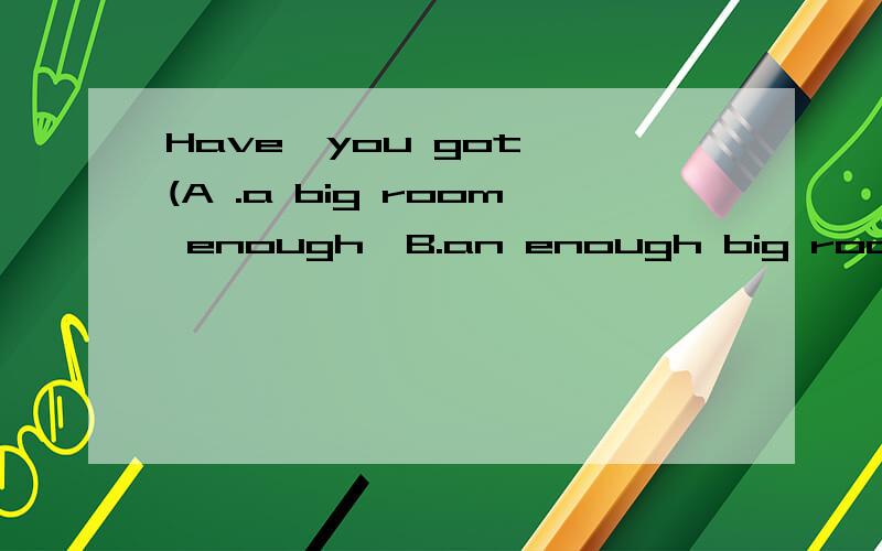 Have  you got (A .a big room enough  B.an enough big room)None 与NO ONE的区别