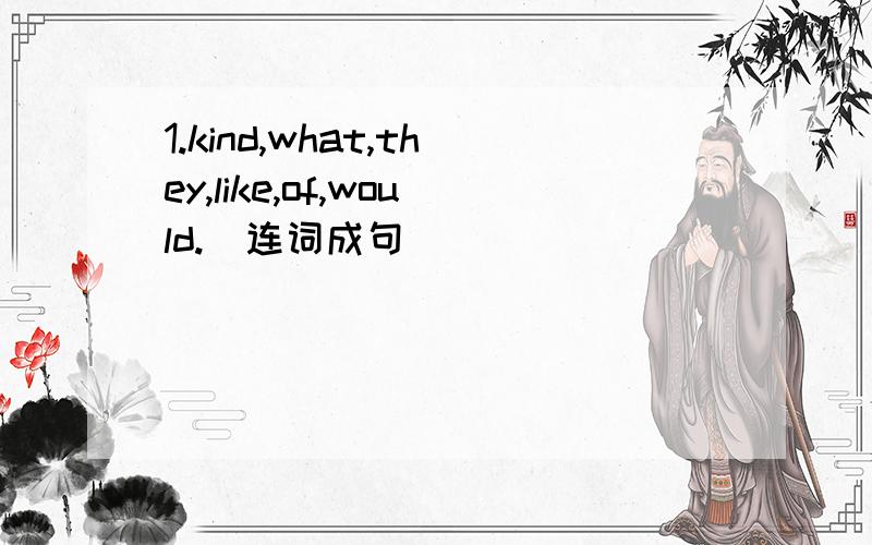 1.kind,what,they,like,of,would.(连词成句)
