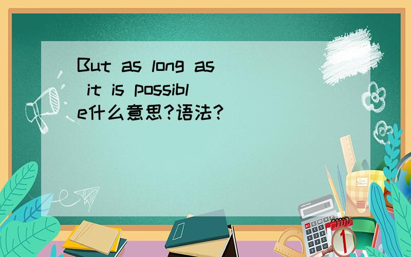 But as long as it is possible什么意思?语法?