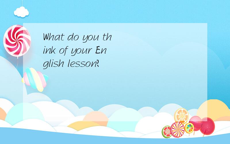What do you think of your English lesson?
