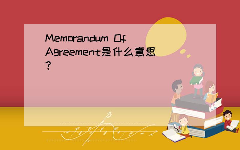 Memorandum Of Agreement是什么意思?