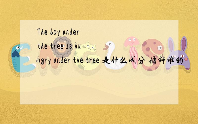 The boy under the tree is hungry under the tree 是什么成分 修饰谁的