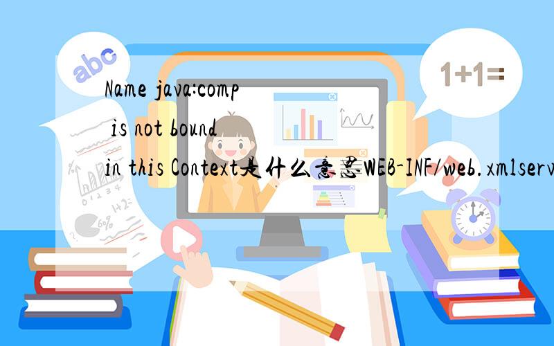 Name java:comp is not bound in this Context是什么意思WEB-INF/web.xmlserver.xmldb_connection_test.jsp
